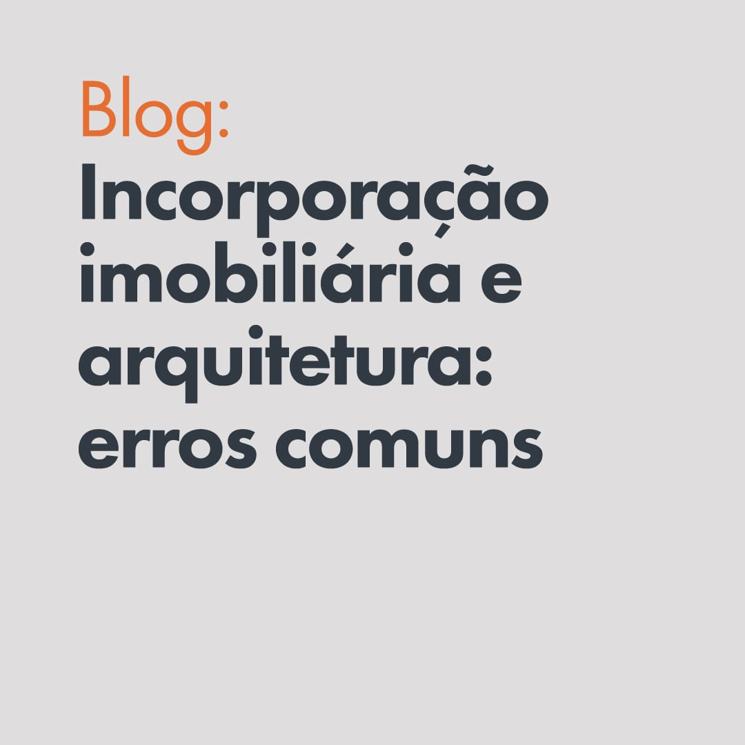 Incorporação imobiliária e arquitetura: erros comuns que podem comprometer o retorno do empreendimento