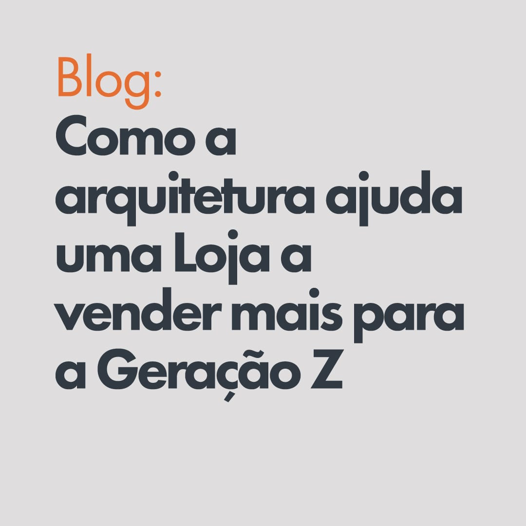 Como a arquitetura ajuda uma loja a vender mais para a Geração Z