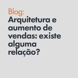 Arquitetura e aumento de vendas: existe alguma relação?