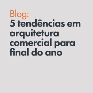 5 tendências em arquitetura comercial para final do ano: varejo, comportamento e espaço físico